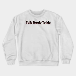 talk nerdy to me Crewneck Sweatshirt